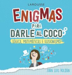 Enigmas Para Darle Al Coco. Juegos De L&oacute;gica Matem&aacute;ticas E Ilusionismo