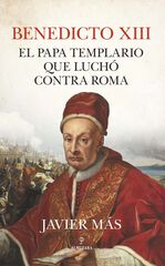 Benedicto XIII. El papa templario que luch&oacute; contra Roma