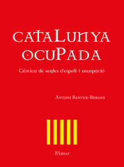 Catalunya ocupada. Cr&ograve;nica de segles d'espoli i usurpaci&oacute;