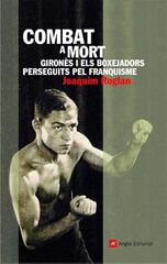 Combat a mort: Giron&egrave;s i els boxejadors perseguits pel franquisme