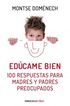 Ed&uacute;came bien. 100 respuestas para madres