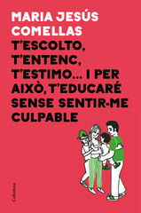 T'escolto, t'entenc, t'estimo... i per aix&ograve; t'educar&eacute; sense sentir-me culpable