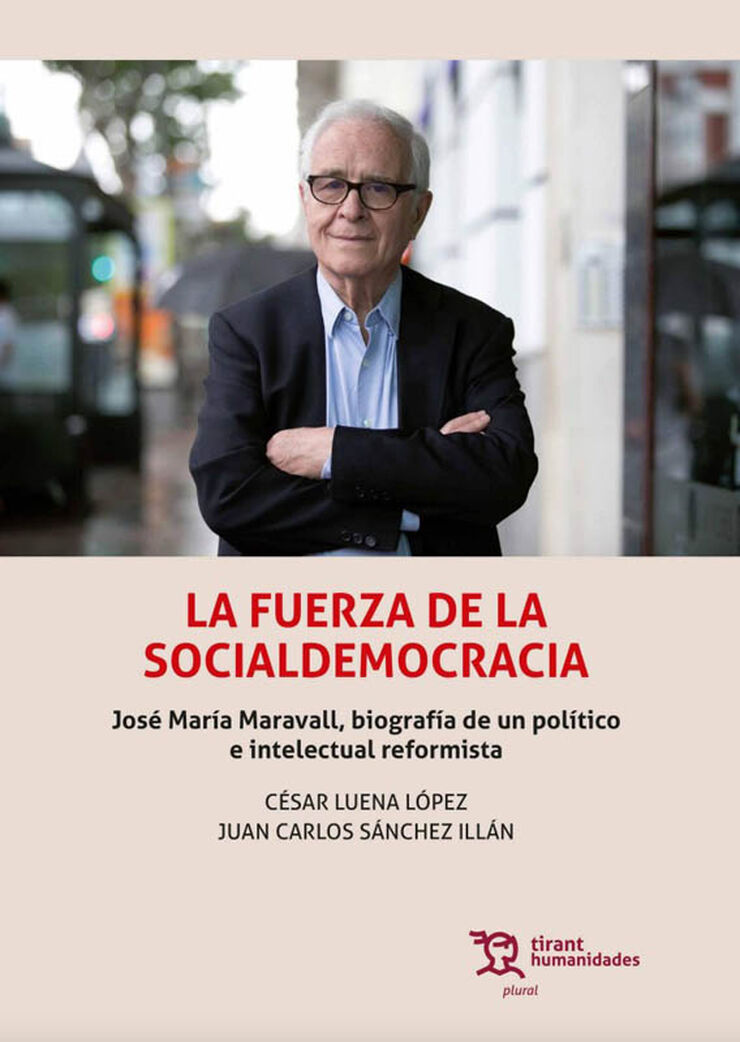 La fuerza de la Socialdemocracia. Jos&eacute; Mar&iacute;a Maravall, biograf&iacute;a de un pol&iacute;tico e intelectual reformista
