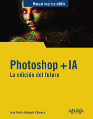 Photoshop + IA. La edici&oacute;n del futuro