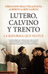Lutero, Calvino y Trento. La reforma que no fue