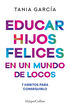 Educar hijos felices en un mundo de locos