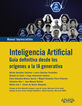 Inteligencia Artificial. Guia definitiva desde los or&iacute;genes a la IA generativa