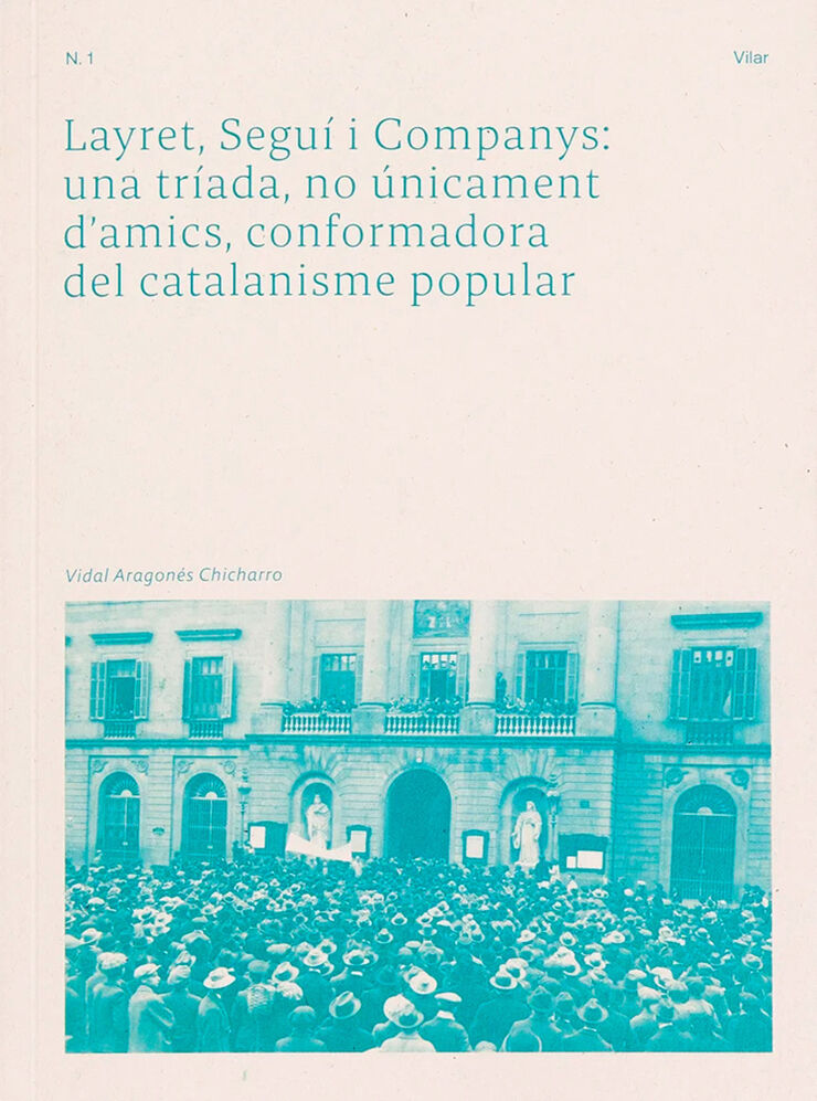 Layret, Segu&iacute; i Companys: una tr&iacute;ada, no &uacute;nicament d'amics, conformadora del catalanisme popular