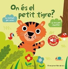 On &eacute;s el petit tigre? El meu primer llibre de sons