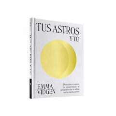 Tus astros y t&uacute;: Descubre el amor, la creatividad y el prop&oacute;sito de tu alma en tu carta astral