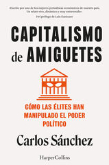 Capitalismo de amiguetes. C&oacute;mo las &eacute;lites han manipulado el poder pol&iacute;tico