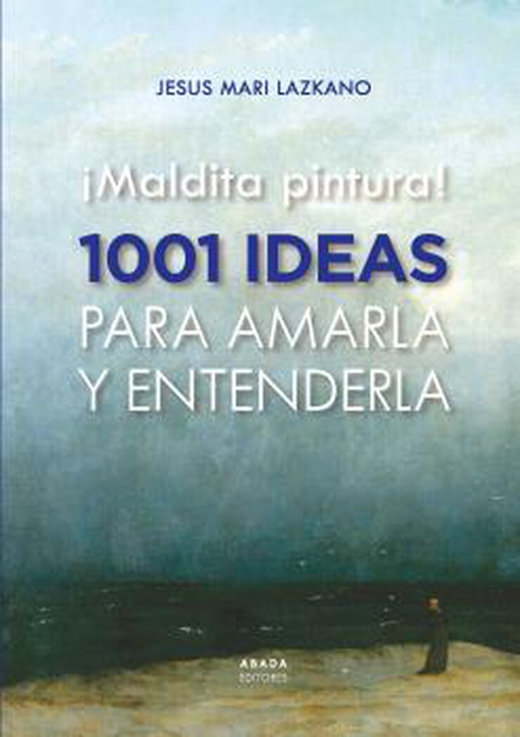 &iexcl;Maldita pintura! 1001 ideas para amarla y entenderla