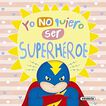 Yo no quiero ser superh&eacute;roe