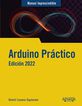 Arduino pr&aacute;ctico. Edici&oacute;n 2022