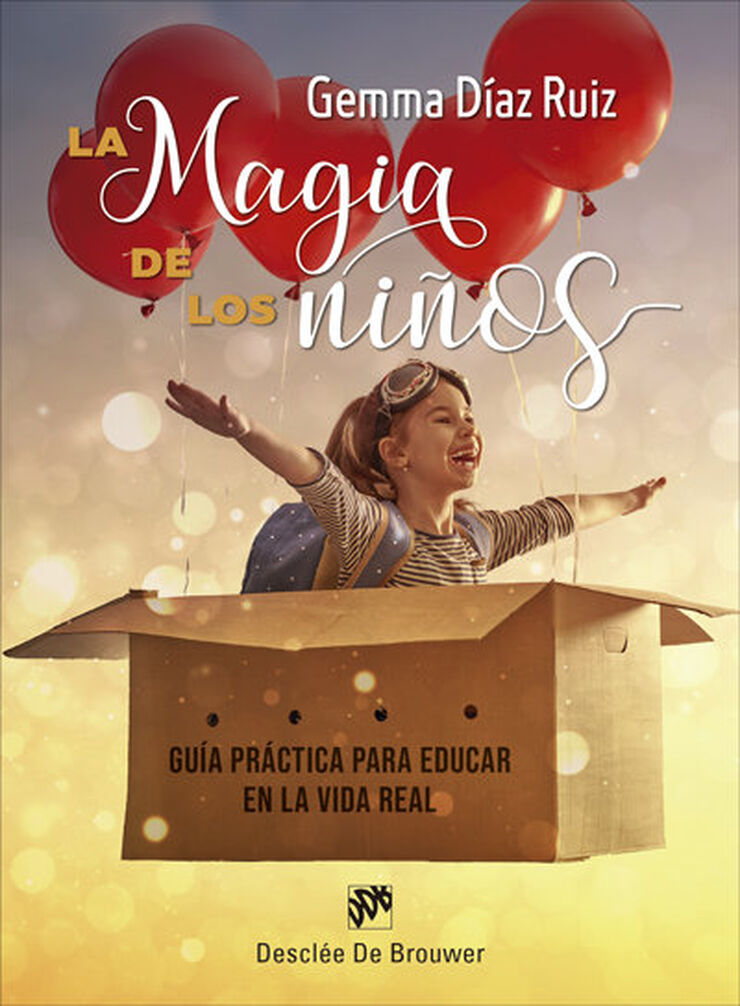 La magia de los ni&ntilde;os. Gu&iacute;a pr&aacute;ctica para educar en la vida real