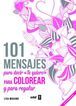 101 MENSAJES. Para decir &laquo;Te quiero&raquo; para colorear y para regalar