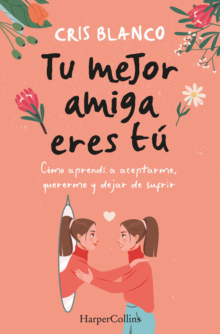 Tu mejor amiga eres t&uacute;. C&oacute;mo aprend&iacute; a aceptarme, quererme y dejar de sufrir