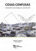 Cosas Confusas: Comprender Las Tecnolog&iacute;as Y La Comunicaci&oacute;n
