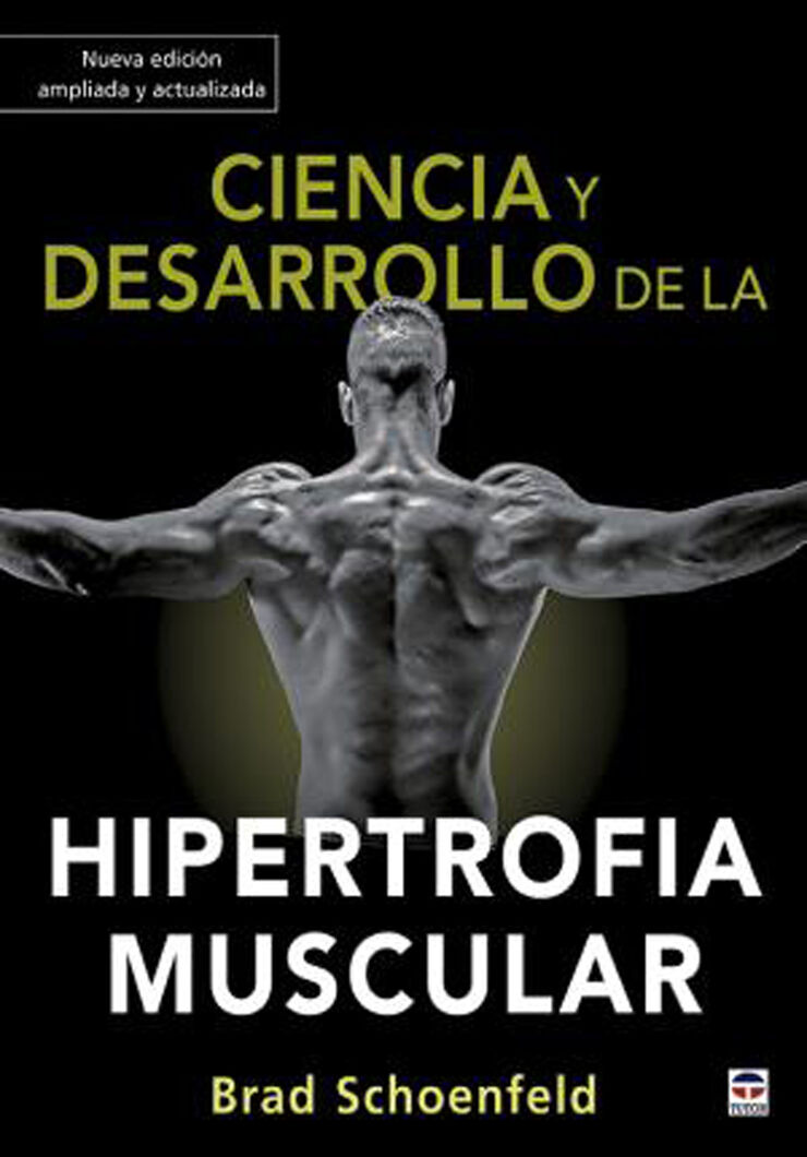 Ciencia y desarrollo de la hipertrofia muscular. Nueva edici&oacute;n ampliada y actual
