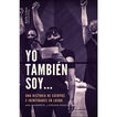 Yo tambi&eacute;n soy... Una historia de cuerpos e identidades en lucha