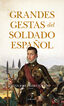 Grandes gestas del soldado espa&ntilde;ol