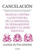Cancelaci&oacute;n. Manual contra la dictadura de la ideolog&iacute;a, el pensamiento binario y el odio pol&iacute;tico