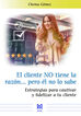 El cliente NO tiene la raz&oacute;n... pero &eacute;l no lo sabe. Estrategias para cautivar y fidelizar a tu cliente