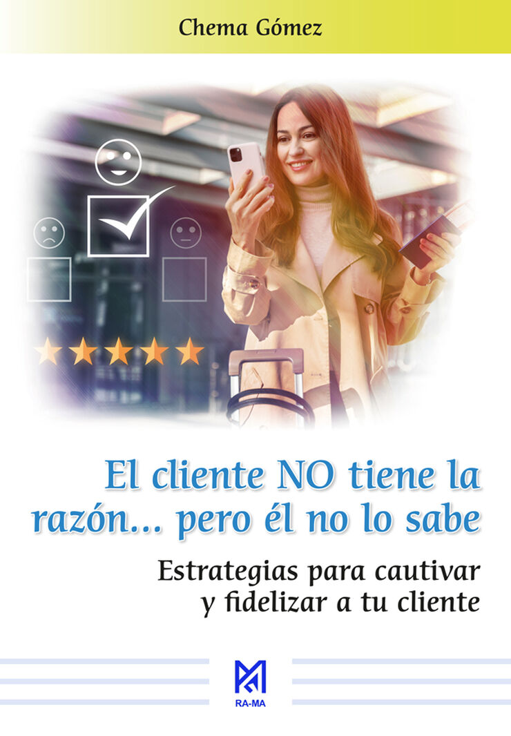 El cliente NO tiene la raz&oacute;n... pero &eacute;l no lo sabe. Estrategias para cautivar y fidelizar a tu cliente