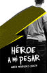 H&eacute;roe a mi pesar