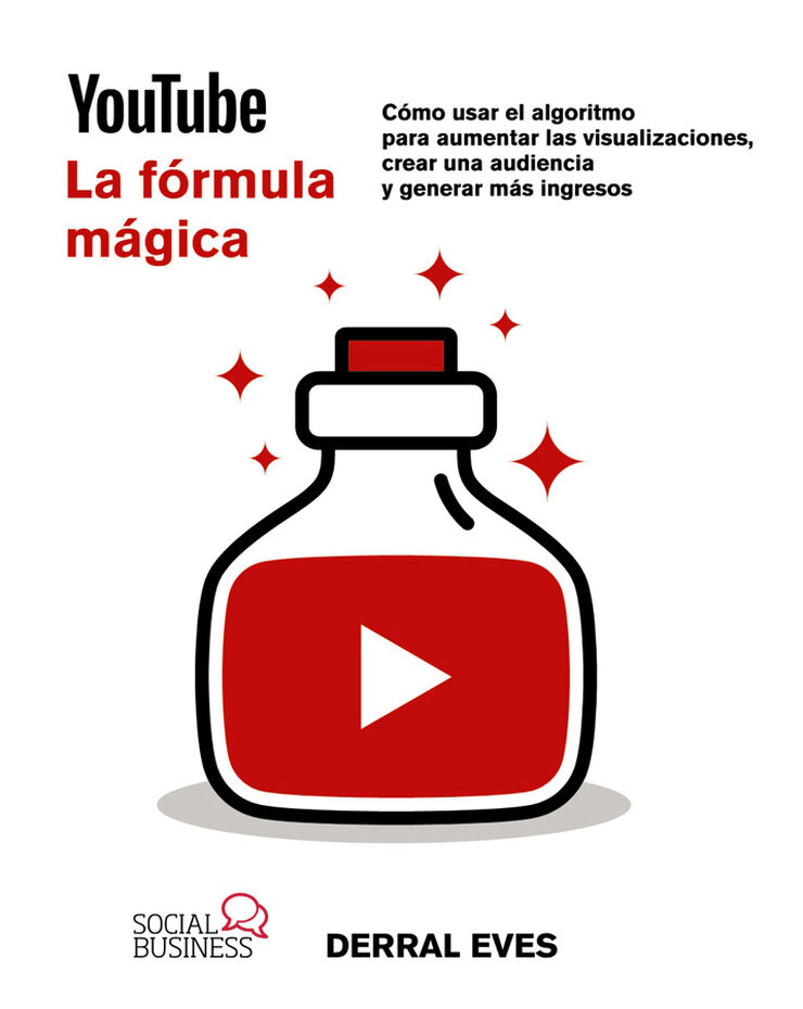 YouTube. La f&oacute;rmula m&aacute;gica. C&oacute;mo usar el algoritmo para aumentar las visualizaciones, crear una audiencia y generar m&aacute;s ingresos
