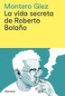 La vida secreta de Roberto Bola&ntilde;o