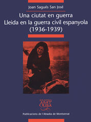 Ciutat en guerra: Lleida en la guerra civil espanyola (1936-1939)