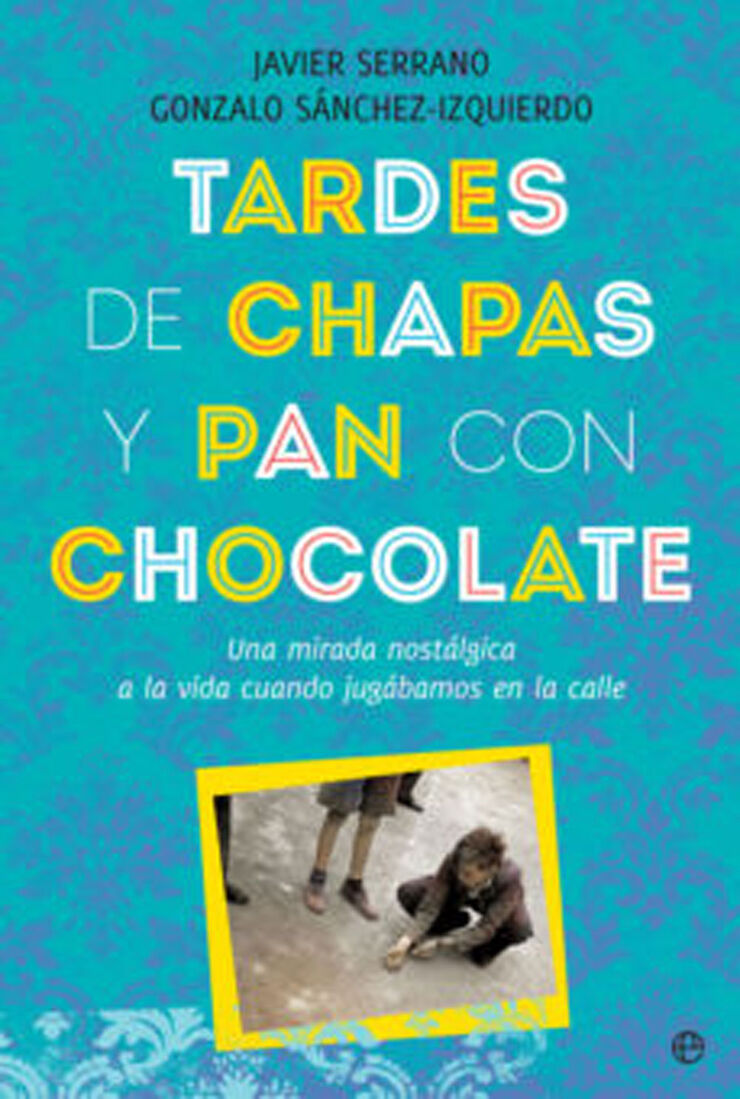 Tardes de chapas y pan con chocolate: Una mirada nost&aacute;lgica a la vida cuando jug&aacute;bamos en la calle